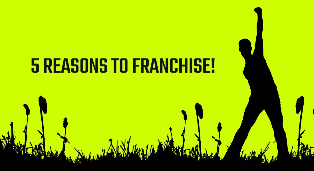 5 Reasons to Franchise